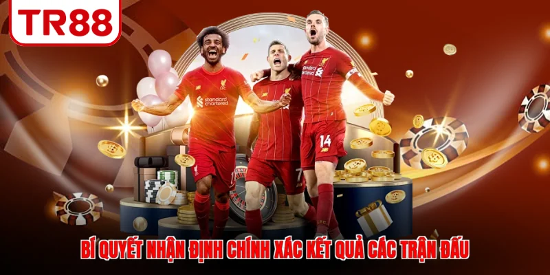 Bí quyết nhận định chính xác kết quả các trận đấu 