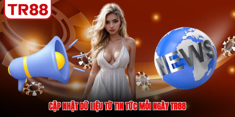 Cập nhật dữ liệu từ tin tức mỗi ngày TR88