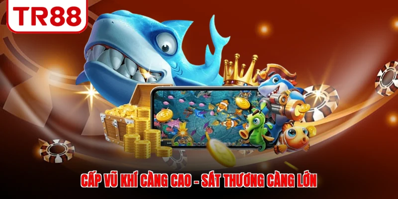 Cấp vũ khí càng cao - Sát thương càng lớn