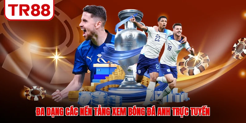 Đa dạng các nền tảng xem bóng đá Anh trực tuyến