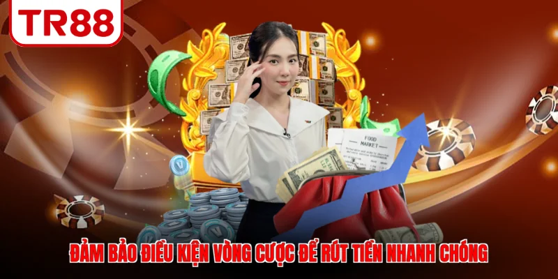 Đảm bảo điều kiện vòng cược để rút tiền nhanh chóng