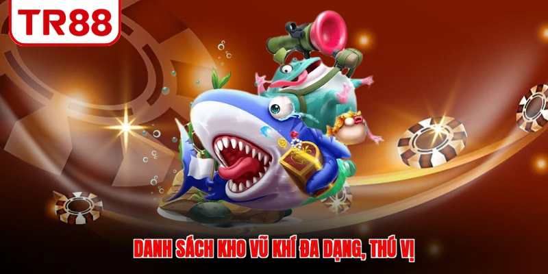 Danh sách kho vũ khí đa dạng, thú vị