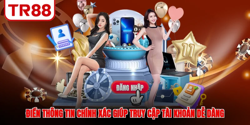 Điền thông tin chính xác giúp truy cập tài khoản dễ dàng