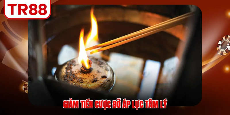 Giảm tiền cược đỡ áp lực tâm lý