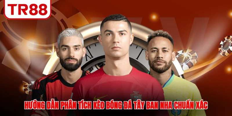 Hướng dẫn phân tích kèo bóng đá Tây Ban Nha chuẩn xác