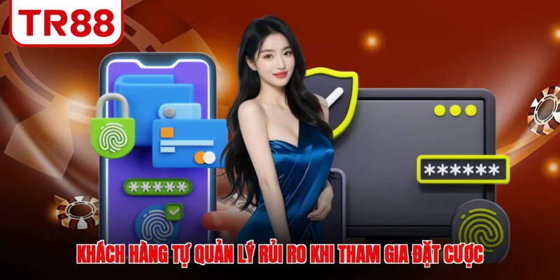 Khách hàng tự quản lý rủi ro khi tham gia đặt cược