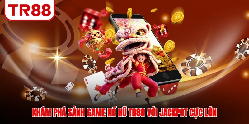 Khám phá sảnh game nổ hũ TR88 với Jackpot cực lớn