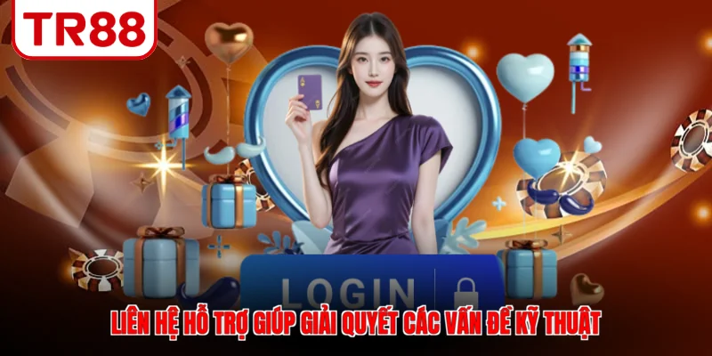 Liên hệ hỗ trợ giúp giải quyết các vấn đề kỹ thuật