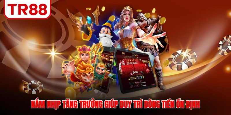 Nắm nhịp tăng trưởng giúp duy trì dòng tiền ổn định