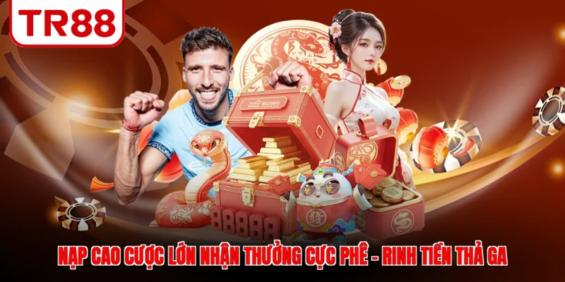 Nạp cao cược lớn nhận thưởng cực phê