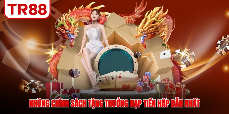 Những chính sách tặng thưởng nạp tiền hấp dẫn nhất