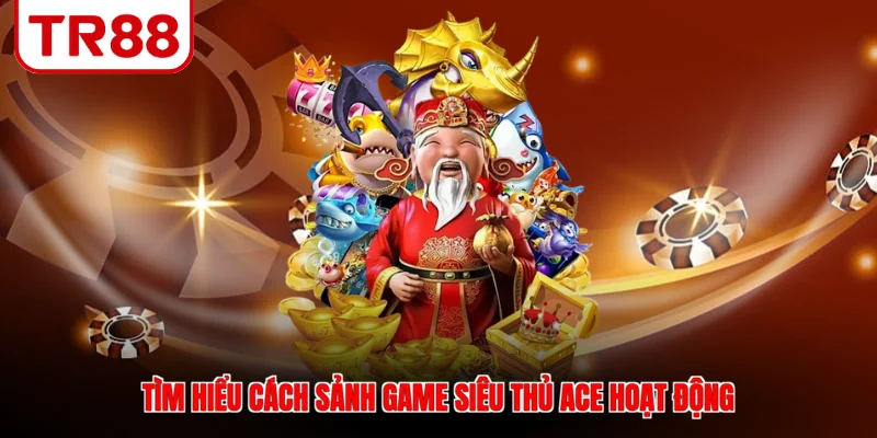 Tìm hiểu cách sảnh game Siêu thủ Ace hoạt động