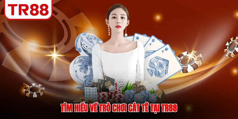 Tìm hiểu về trò chơi Cát tê tại TR88